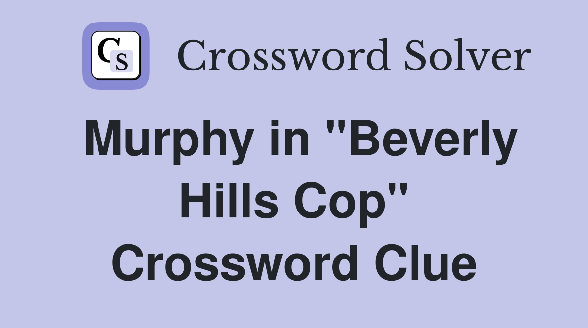 Murphy in "Beverly Hills Cop" Crossword Clue