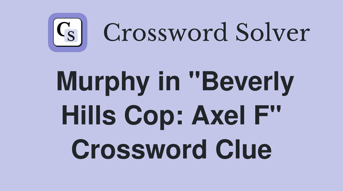 Murphy in "Beverly Hills Cop: Axel F" Crossword Clue