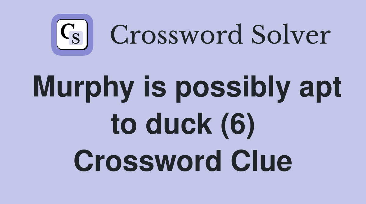 Murphy is possibly apt to duck (6) Crossword Clue
