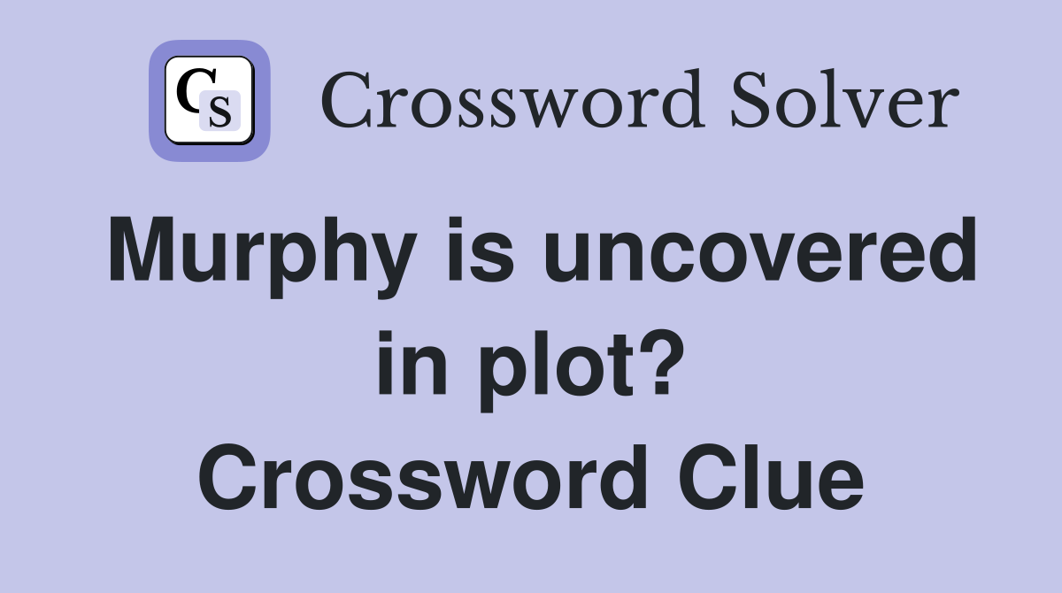 Murphy is uncovered in plot? Crossword Clue