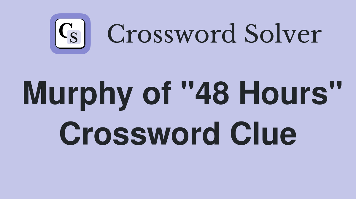 Murphy of "48 Hours" Crossword Clue