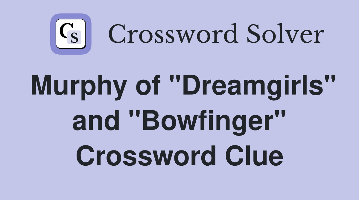 Murphy of "Dreamgirls" and "Bowfinger" Crossword Clue