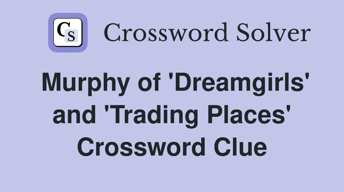 Murphy of 'Dreamgirls' and 'Trading Places' Crossword Clue