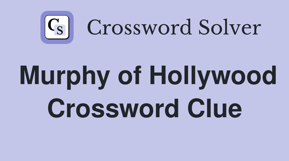 Murphy of Hollywood Crossword Clue