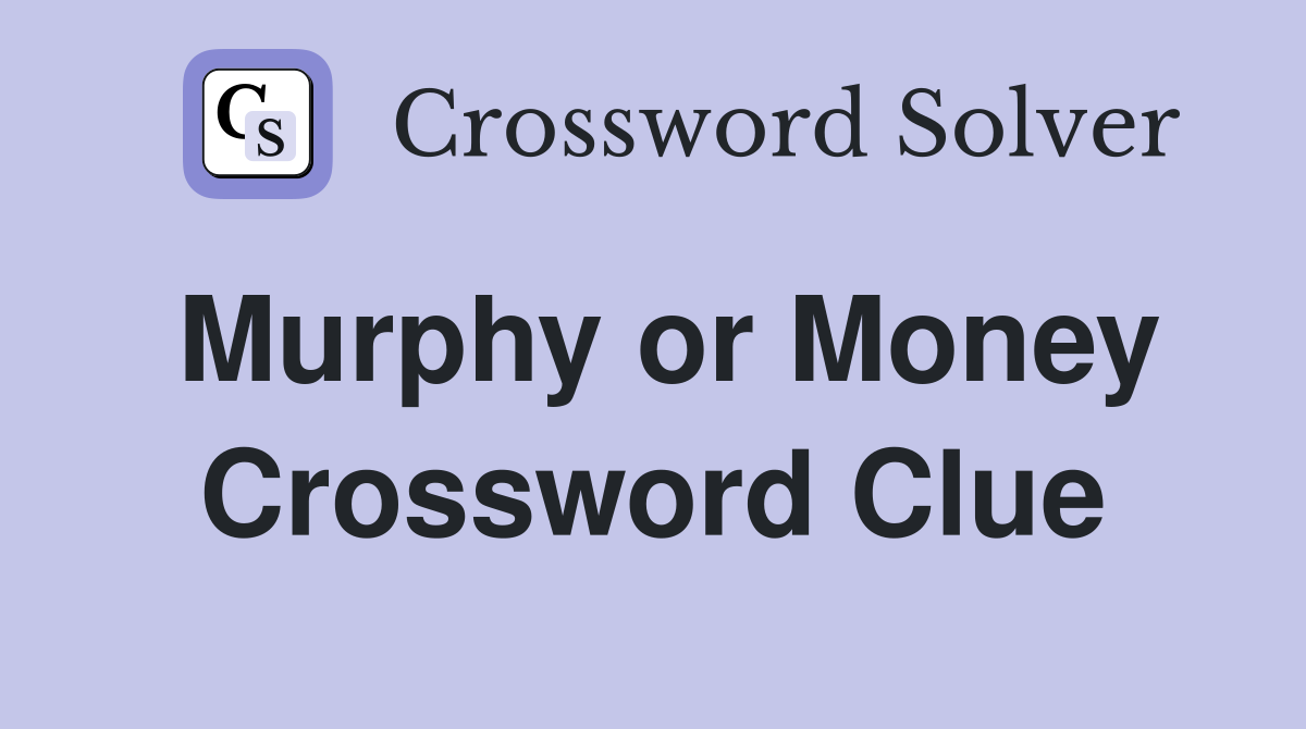 Murphy or Money Crossword Clue
