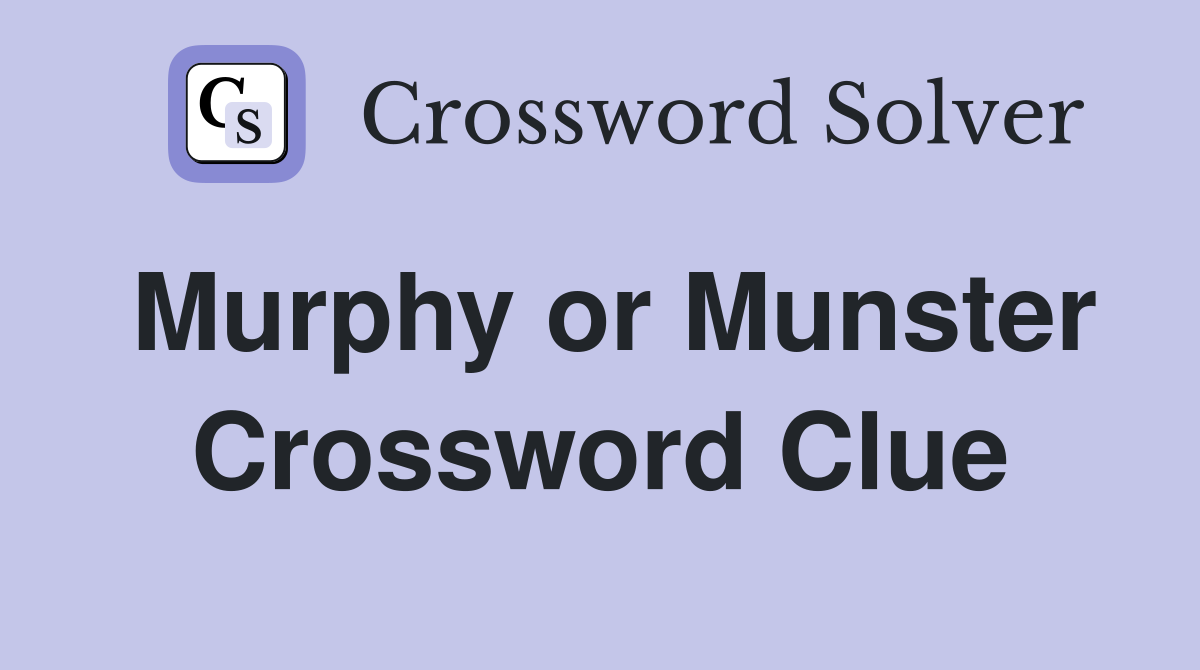 Murphy or Munster Crossword Clue