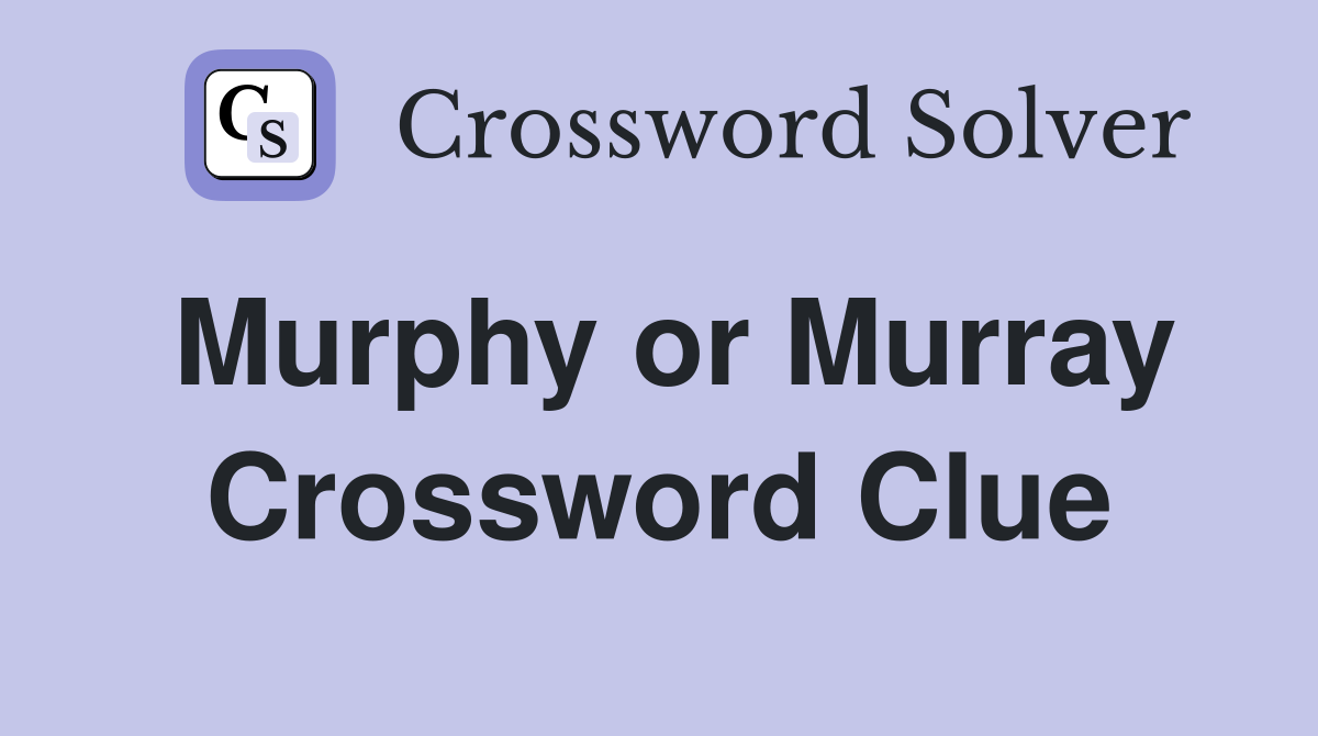 Murphy or Murray Crossword Clue