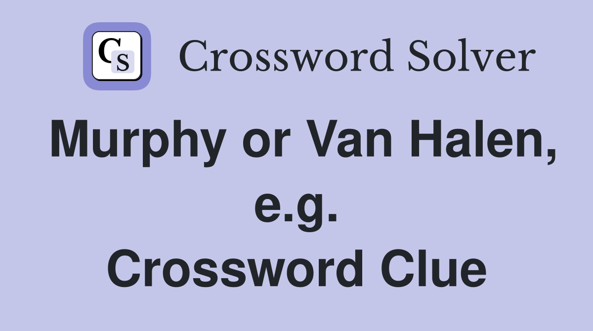 Murphy or Van Halen, e.g. Crossword Clue