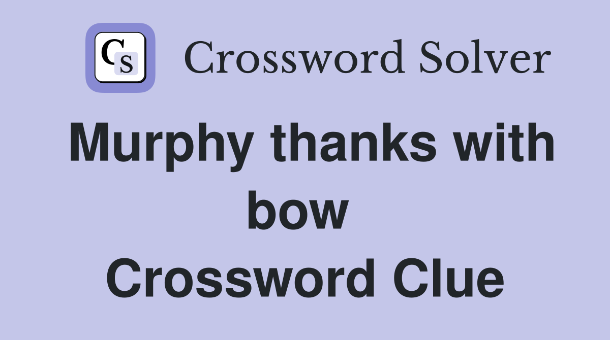 Murphy thanks with bow  Crossword Clue
