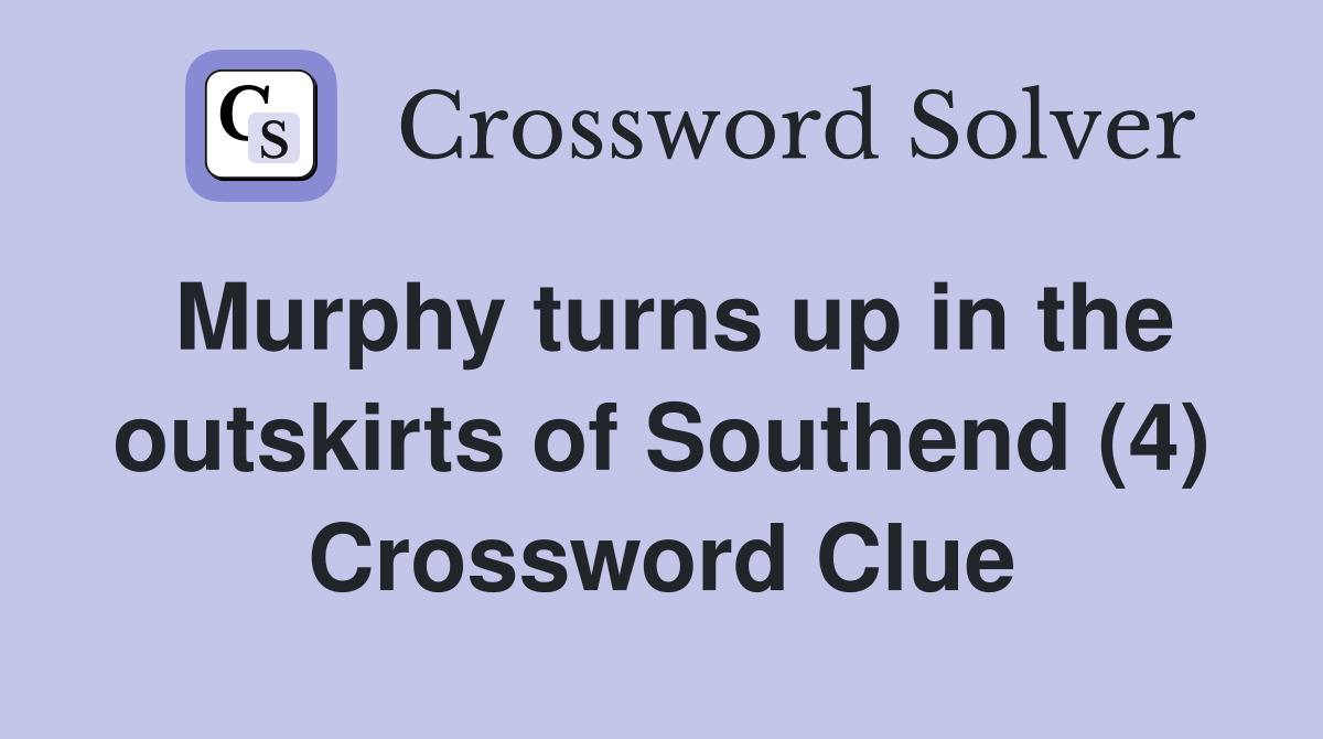 Murphy turns up in the outskirts of Southend (4) Crossword Clue