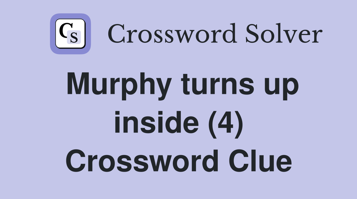 Murphy turns up inside (4) Crossword Clue