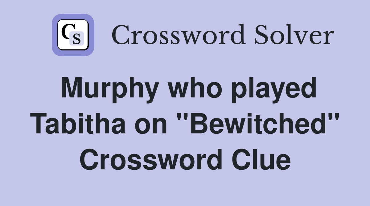 Murphy who played Tabitha on "Bewitched" Crossword Clue