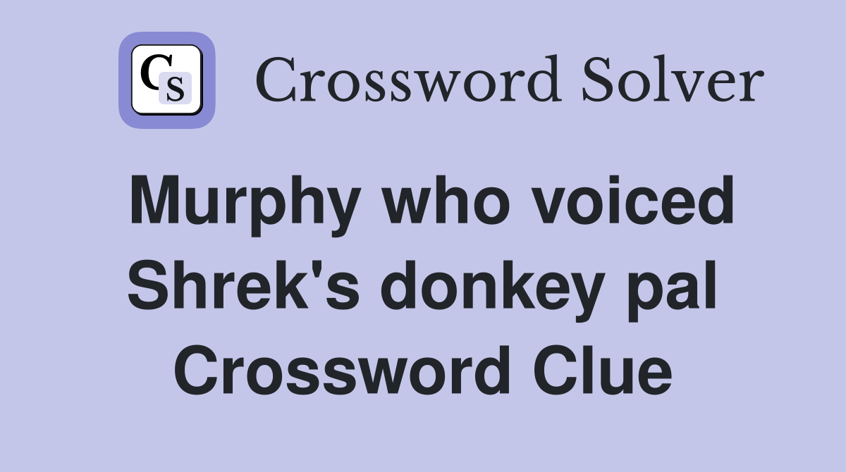 Murphy who voiced Shrek's donkey pal Crossword Clue