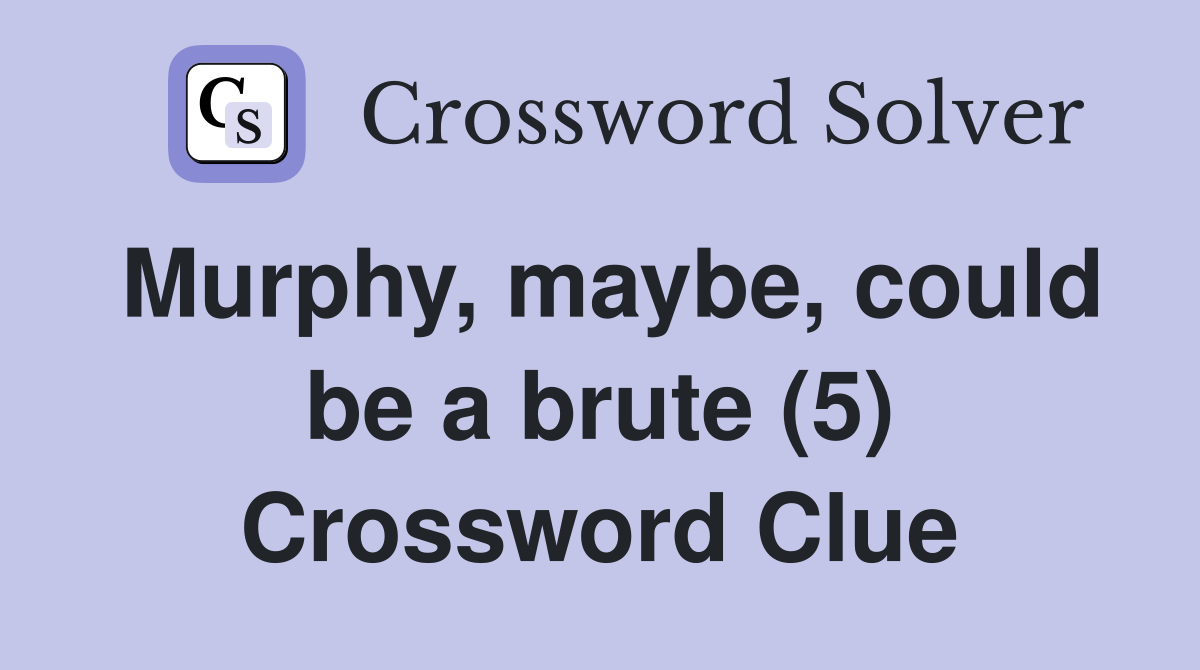 Murphy, maybe, could be a brute (5) Crossword Clue