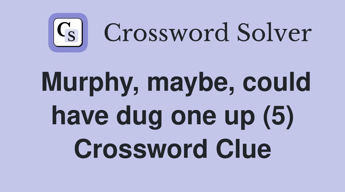 Murphy, maybe, could have dug one up (5) Crossword Clue