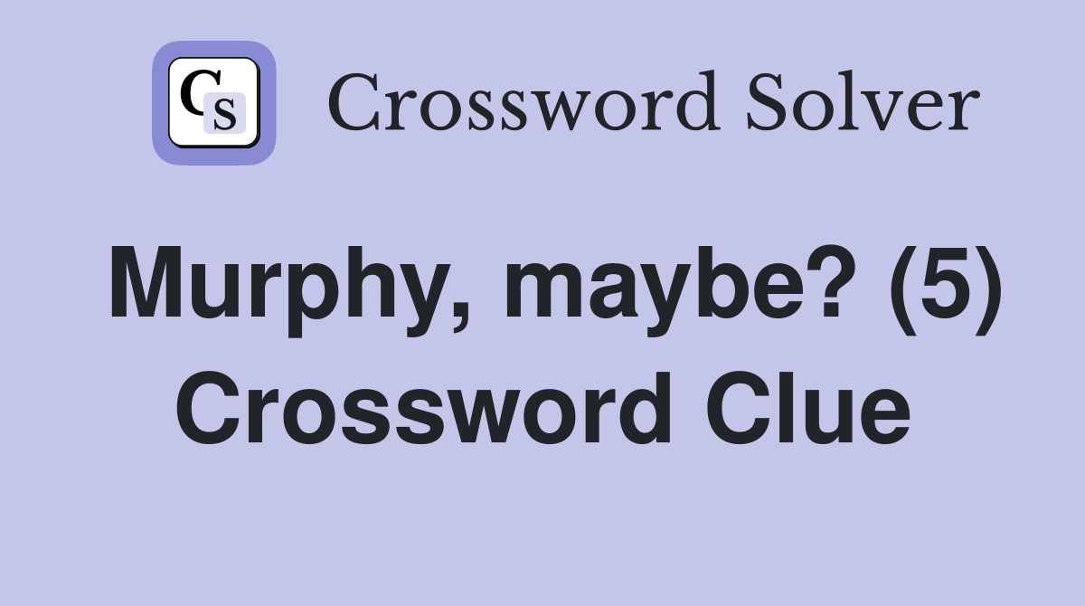 Murphy, maybe? (5) Crossword Clue