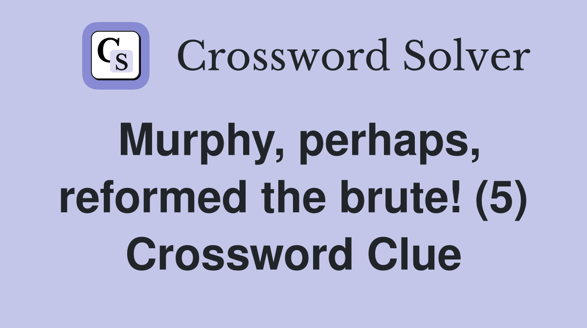 Murphy, perhaps, reformed the brute! (5) Crossword Clue