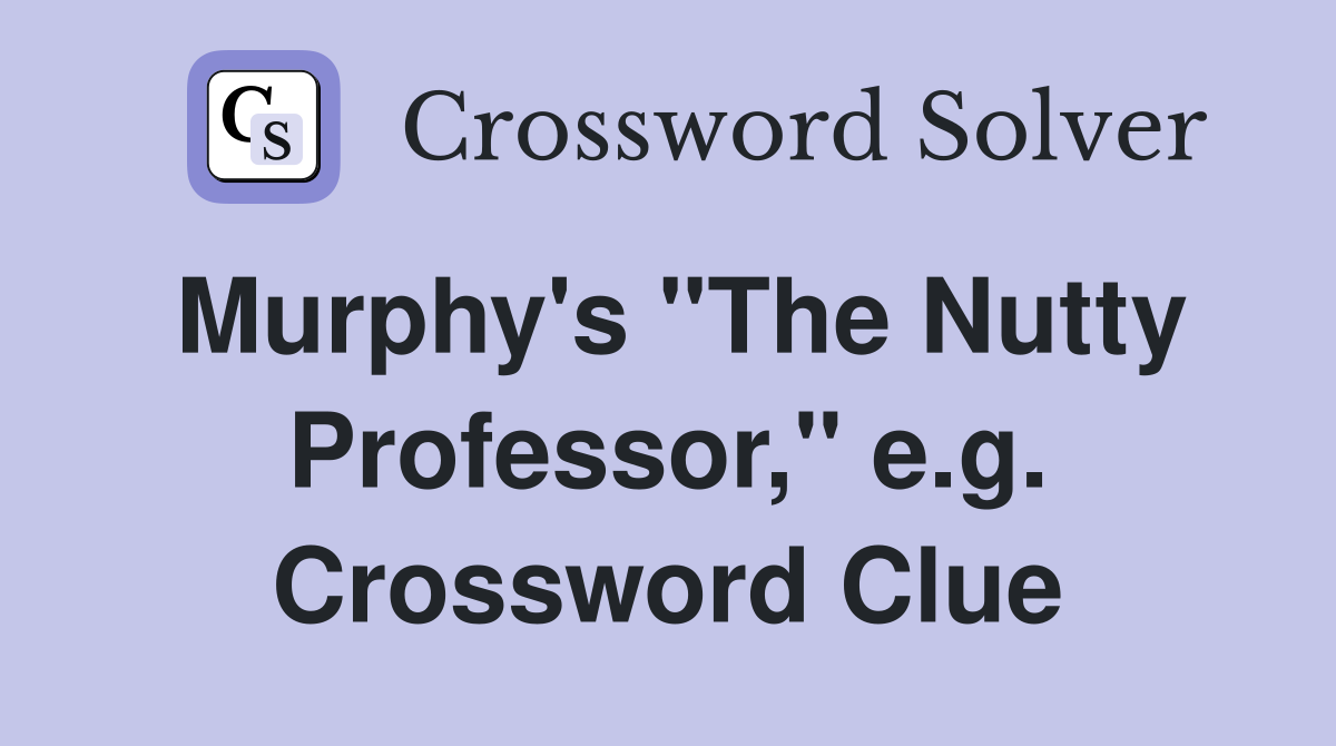 Murphy's "The Nutty Professor," e.g. Crossword Clue