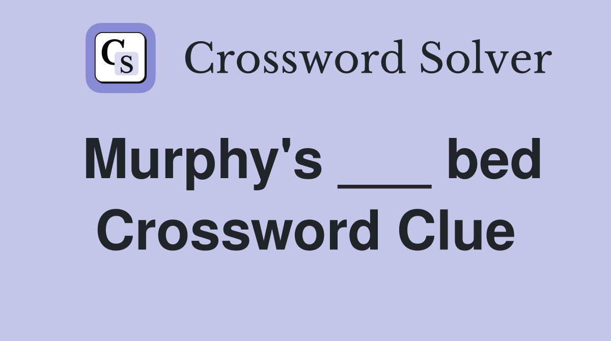 Murphy's ___ bed Crossword Clue