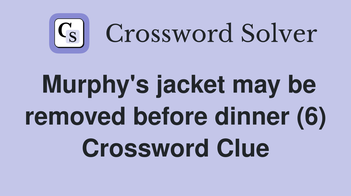 Murphy's jacket may be removed before dinner (6) Crossword Clue