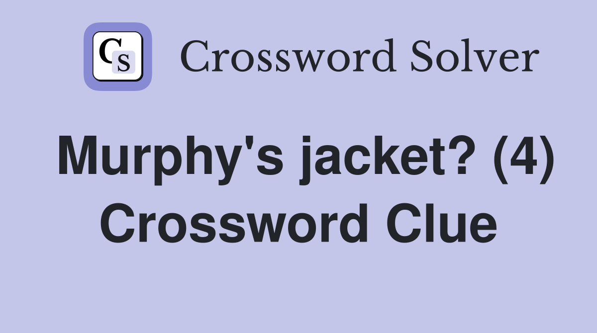 Murphy's jacket? (4) Crossword Clue
