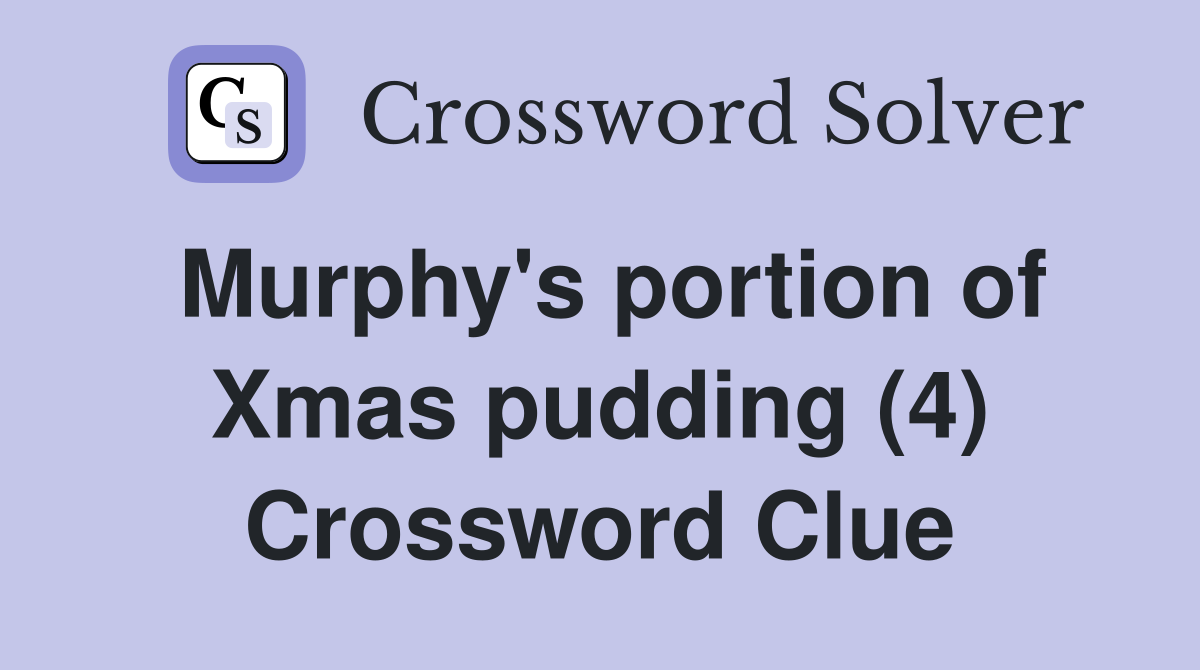 Murphy's portion of Xmas pudding (4) Crossword Clue