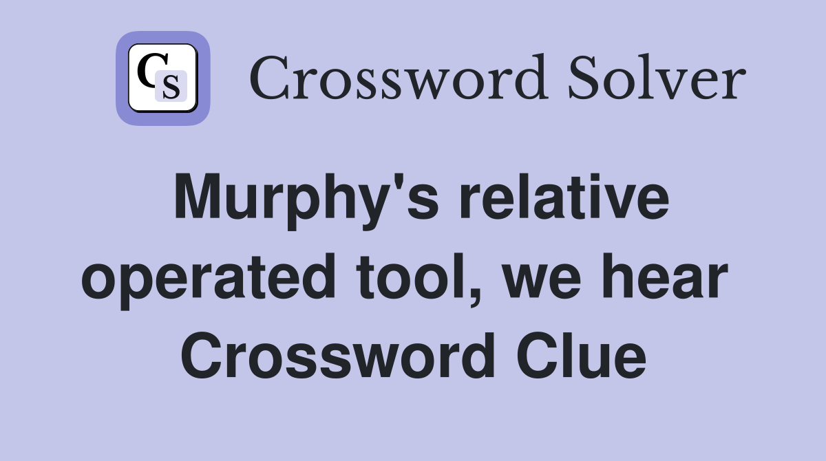 Murphy's relative operated tool, we hear  Crossword Clue