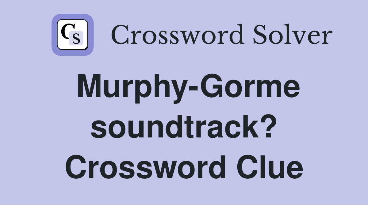 Murphy-Gorme soundtrack? Crossword Clue