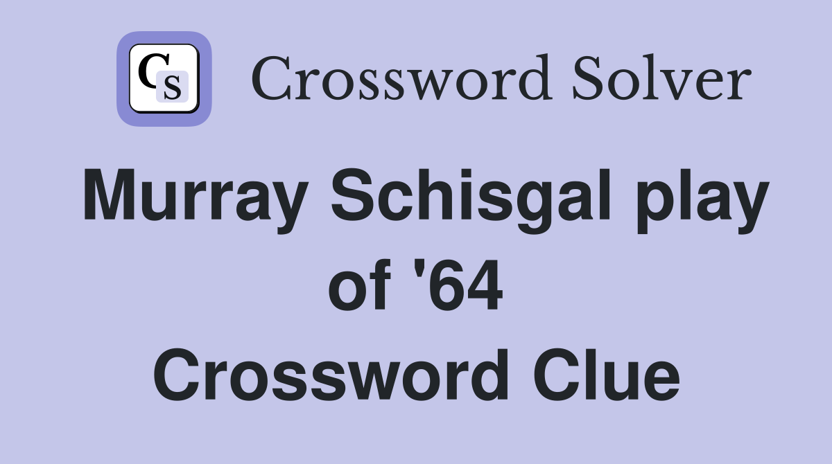 Murray Schisgal play of '64 Crossword Clue