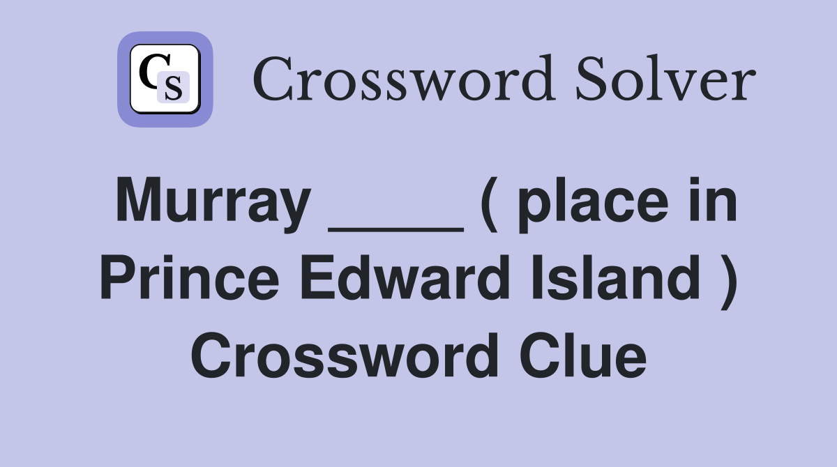 Murray ____ ( place in Prince Edward Island ) Crossword Clue