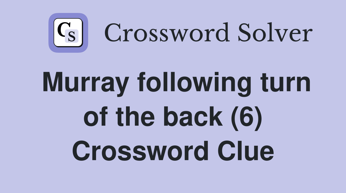 Murray following turn of the back (6) Crossword Clue