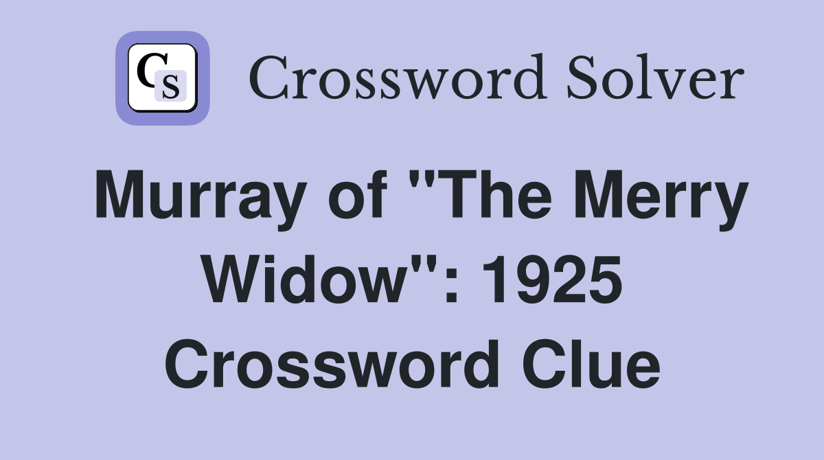 Murray of "The Merry Widow": 1925 Crossword Clue