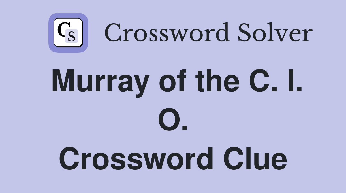 Murray of the C. I. O. Crossword Clue