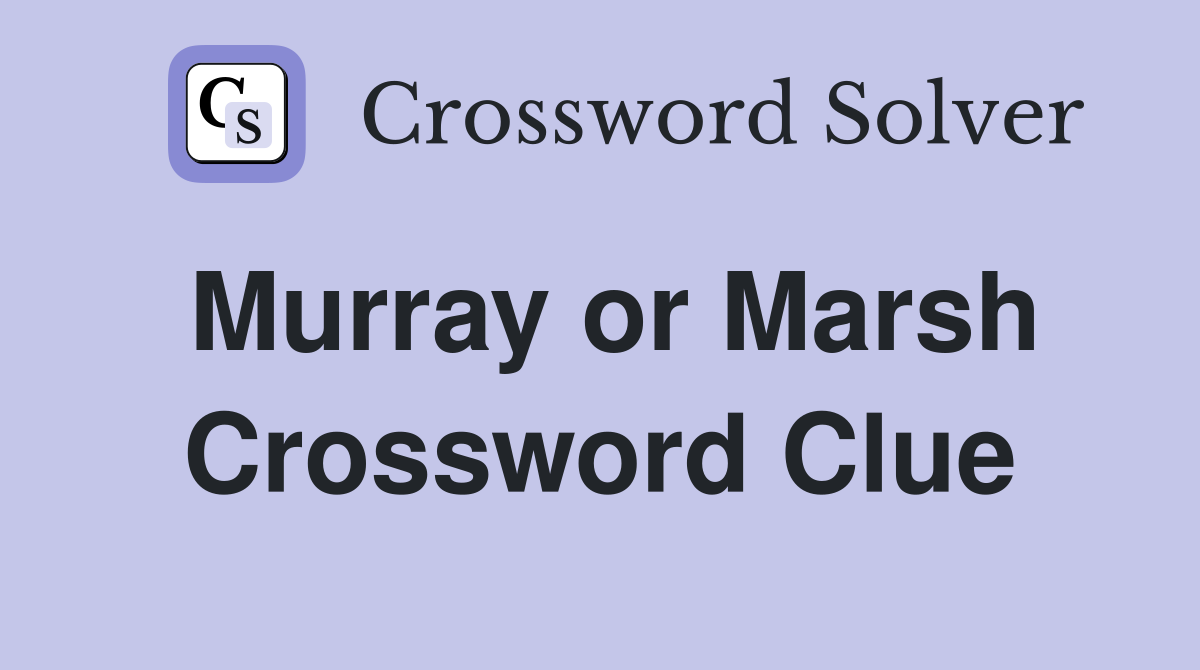 Murray or Marsh Crossword Clue