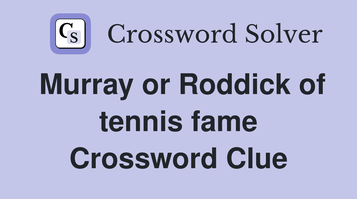 Murray or Roddick of tennis fame Crossword Clue