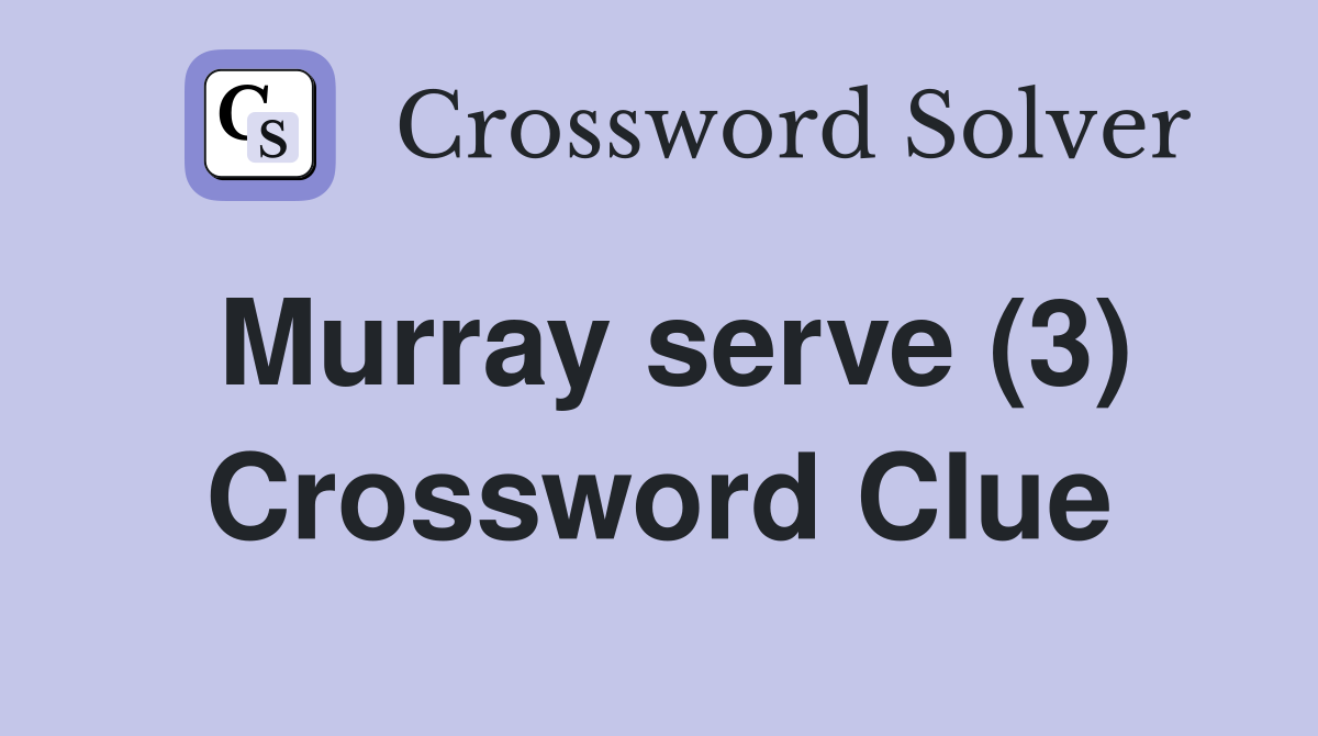 Murray serve (3) Crossword Clue