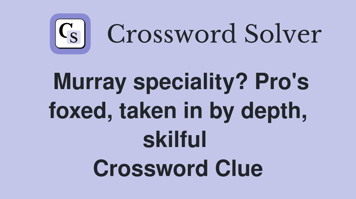 Murray speciality? Pro's foxed, taken in by depth, skilful  Crossword Clue