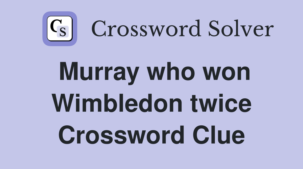 Murray who won Wimbledon twice Crossword Clue