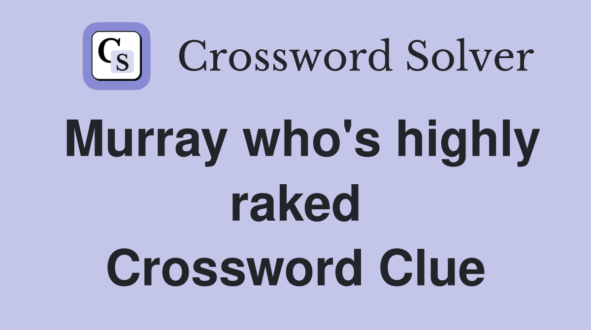 Murray who's highly raked Crossword Clue