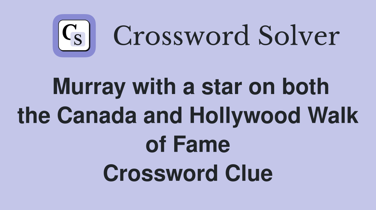 Murray with a star on both the Canada and Hollywood Walk of Fame Crossword Clue