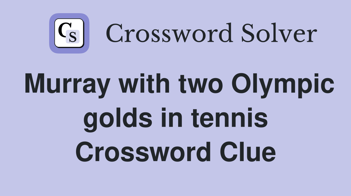 Murray with two Olympic golds in tennis Crossword Clue