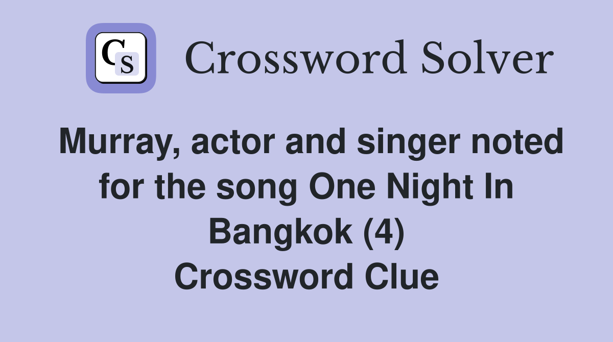 Murray, actor and singer noted for the song One Night In Bangkok (4) Crossword Clue