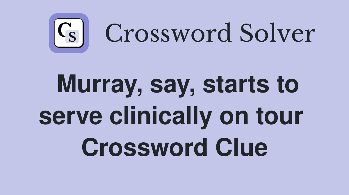 Murray, say, starts to serve clinically on tour  Crossword Clue