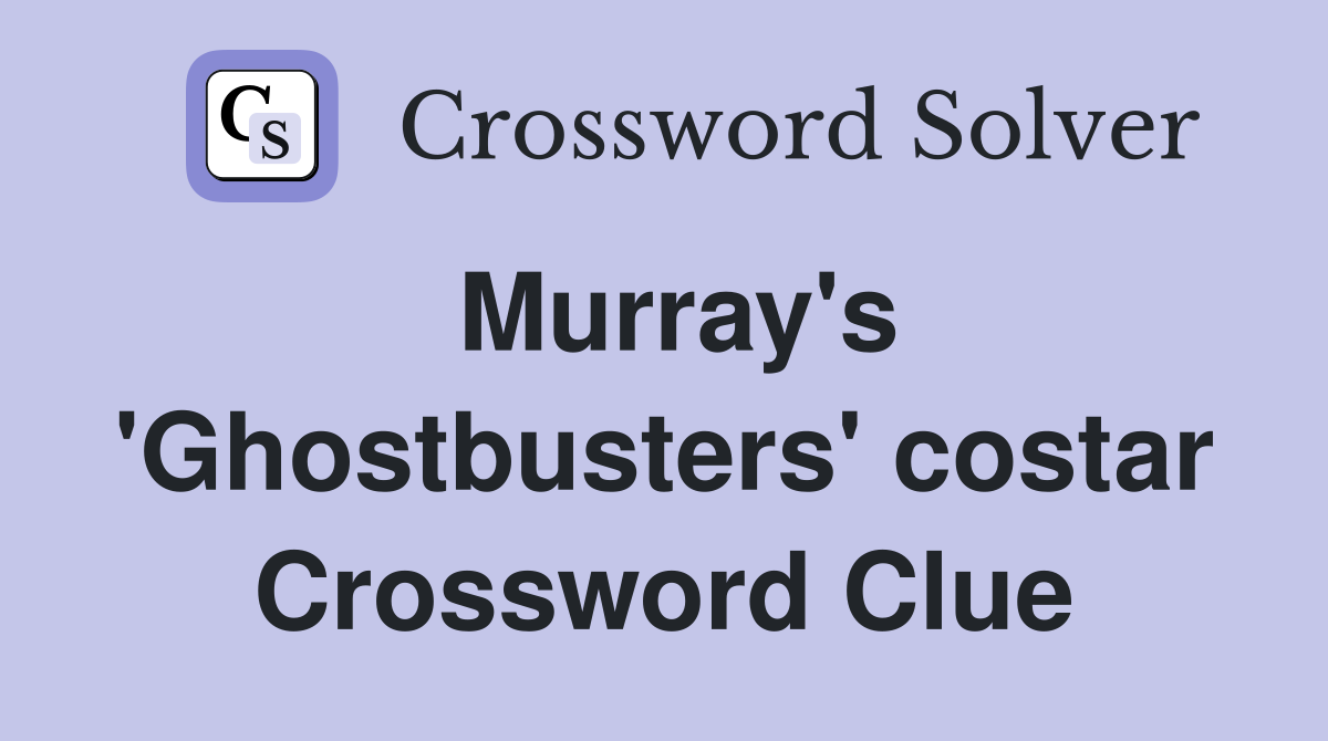 Murray's 'Ghostbusters' costar Crossword Clue