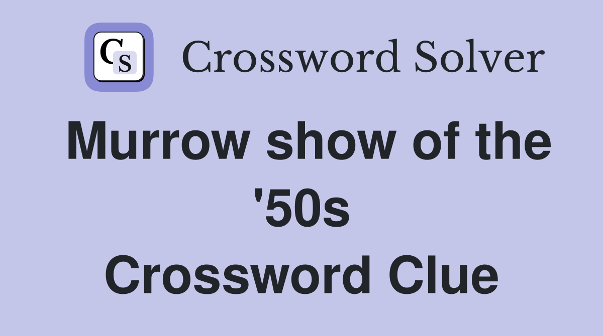 Murrow show of the '50s Crossword Clue