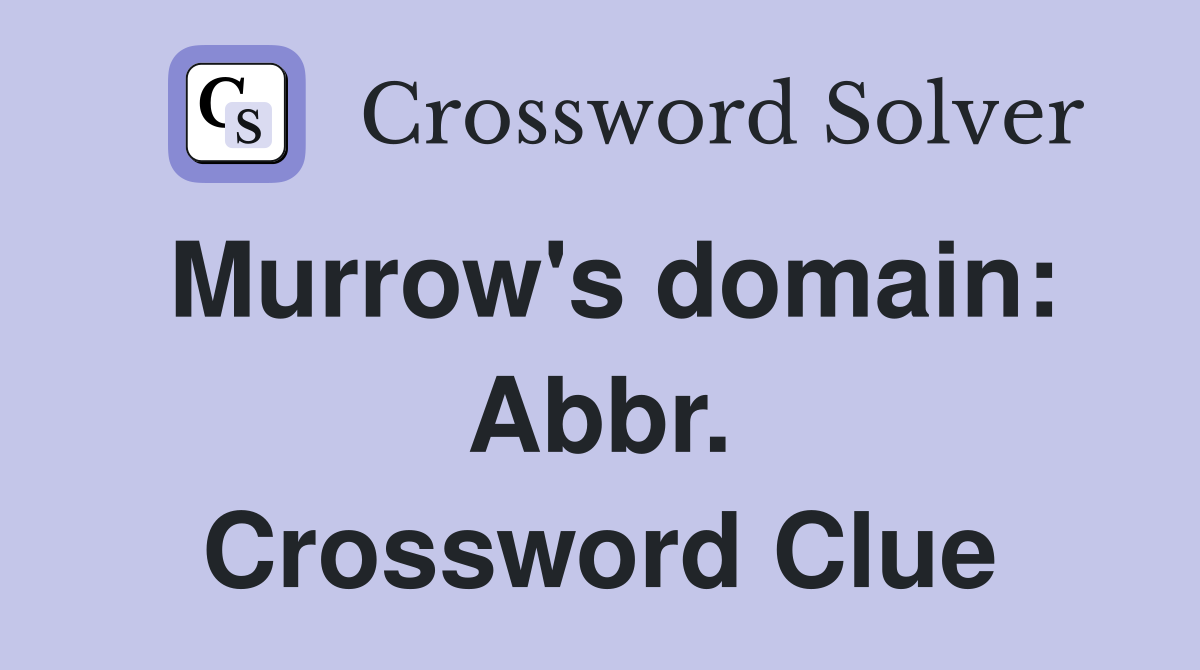 Murrow's domain: Abbr. Crossword Clue