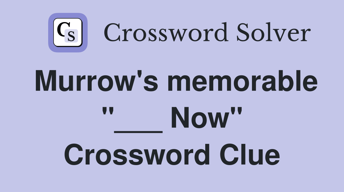 Murrow's memorable "___ Now" Crossword Clue