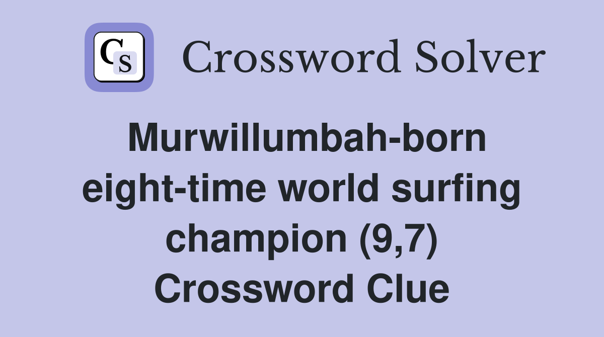 Murwillumbah-born eight-time world surfing champion (9,7) Crossword Clue