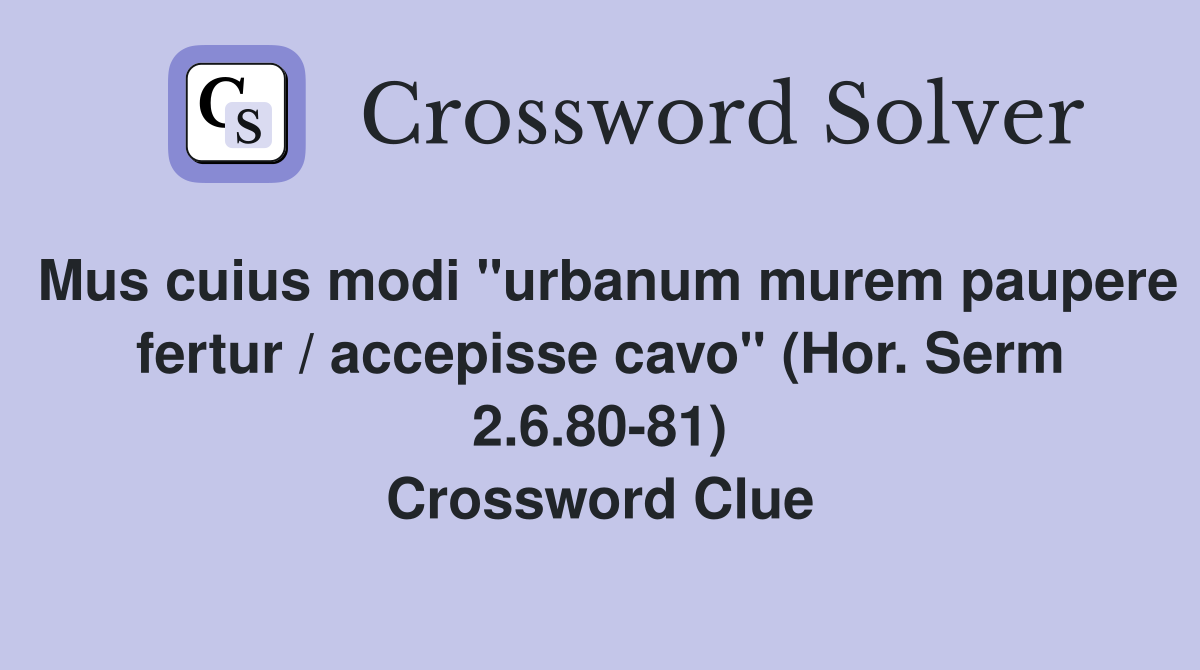 Mus cuius modi "urbanum murem paupere fertur / accepisse cavo" (Hor. Serm 2.6.80-81) Crossword Clue
