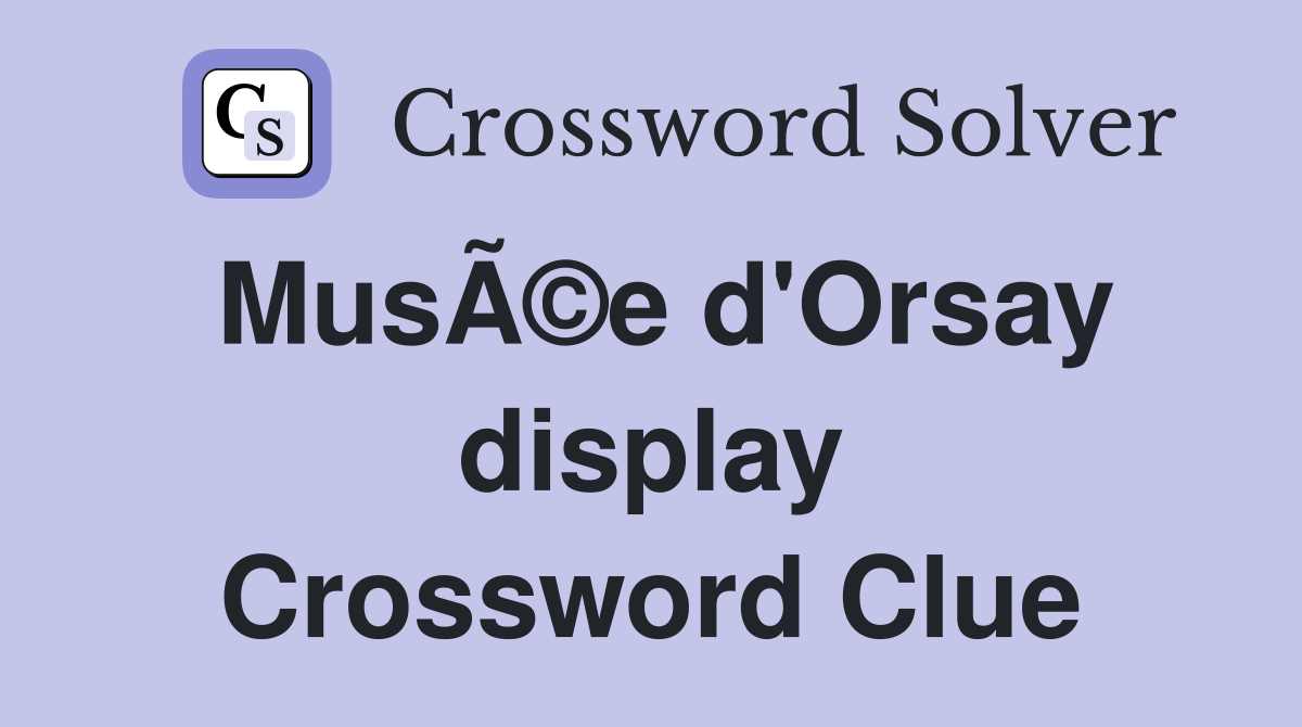MusÃ©e d'Orsay display Crossword Clue
